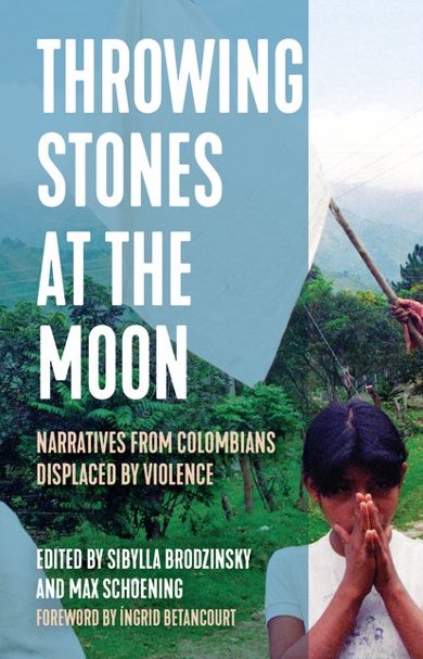Throwing Stones at the Moon: Narratives from Colombians displaced by violence